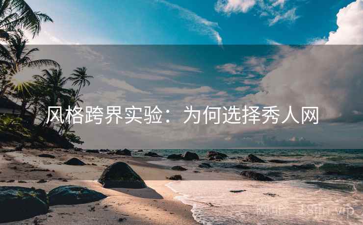风格跨界实验：为何选择秀人网
