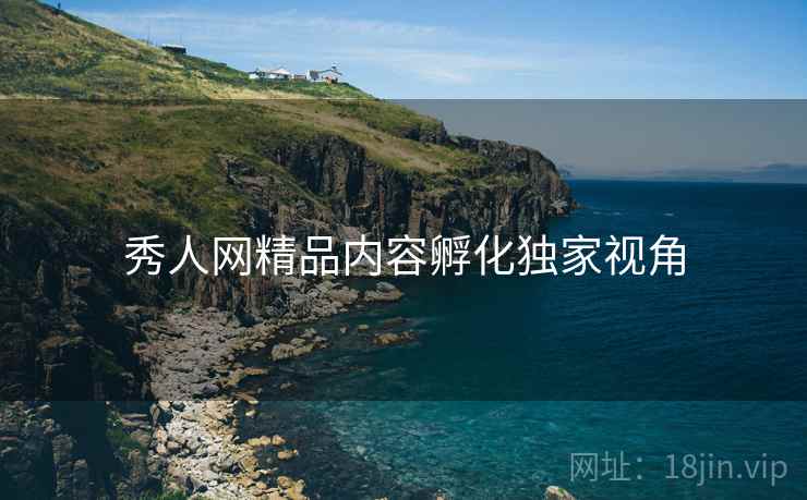 秀人网精品内容孵化独家视角