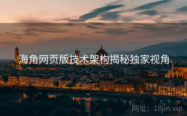 海角网页版技术架构揭秘独家视角