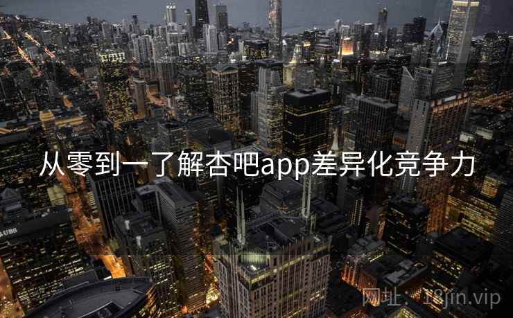 从零到一了解杏吧app差异化竞争力